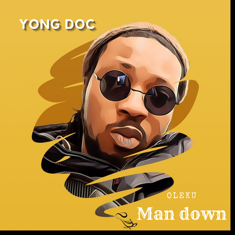 YONG DOC COMES THROUGH WITH ANOTHER HIT SONG TITLE: OLEKU - MAN DOWN