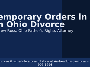 Temporary Orders in Ohio Divorce: What Fathers Need to Know