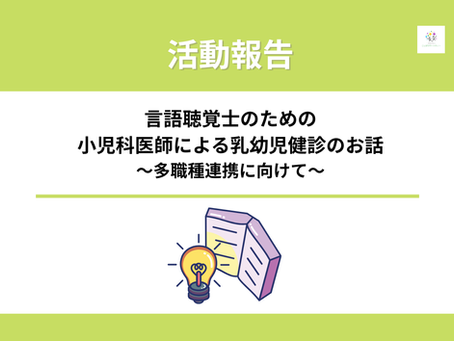 開催報告：オンライン講座「言語聴覚士のための小児科医師による乳幼児健診のお話〜多職種連携に向けて〜」