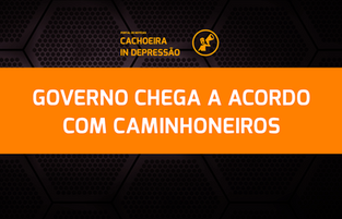 GOVERNO CHEGA A ACORDO COM CAMINHONEIROS PARA SUSPENDER DA GREVE