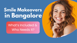 Smile Makeovers in Bangalore – What’s Included & Who Needs It?