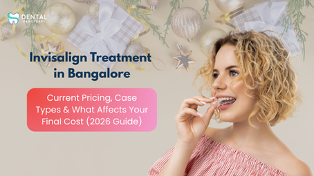 Invisalign Treatment in Bangalore – Current Pricing, Case Types & What Affects Your Final Cost (2026 Guide)