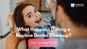 What Happens During a Routine Dental Checkup? Step-by-Step Guide