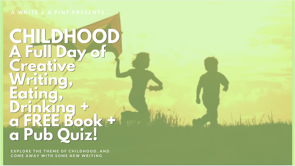 Childhood: a Full Day of Creative Writing + Eating + Drinking + a FREE Book + a Pub Quiz!