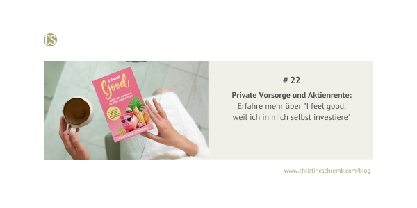 Private Vorsorge und Aktienrente: Erfahre mehr über "I feel good, weil ich in mich selbst investiere"