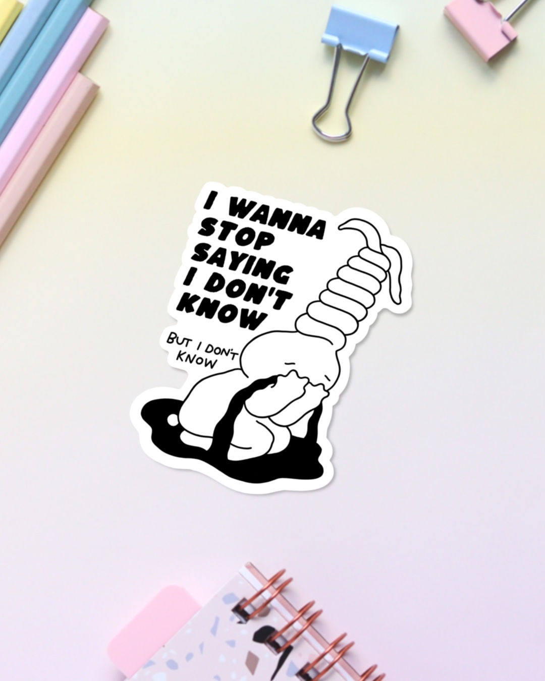 I Wanna Stop Saying I Don't Know But I Don't Know Sticker