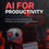 Thumbnail: AI for Productivity: 2x Results in Half the Time