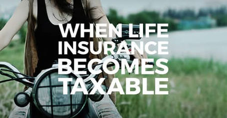 When Life Insurance Becomes Taxable