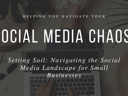 Setting Sail: Navigating the Social Media Landscape for Small Businesses