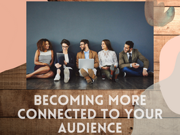 Becoming more connected to your audience