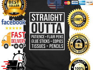 Straight outta patience flair pens glue sticks copies shirt