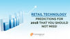 Retail Technology Predictions For 2018 That You Should Not Miss!