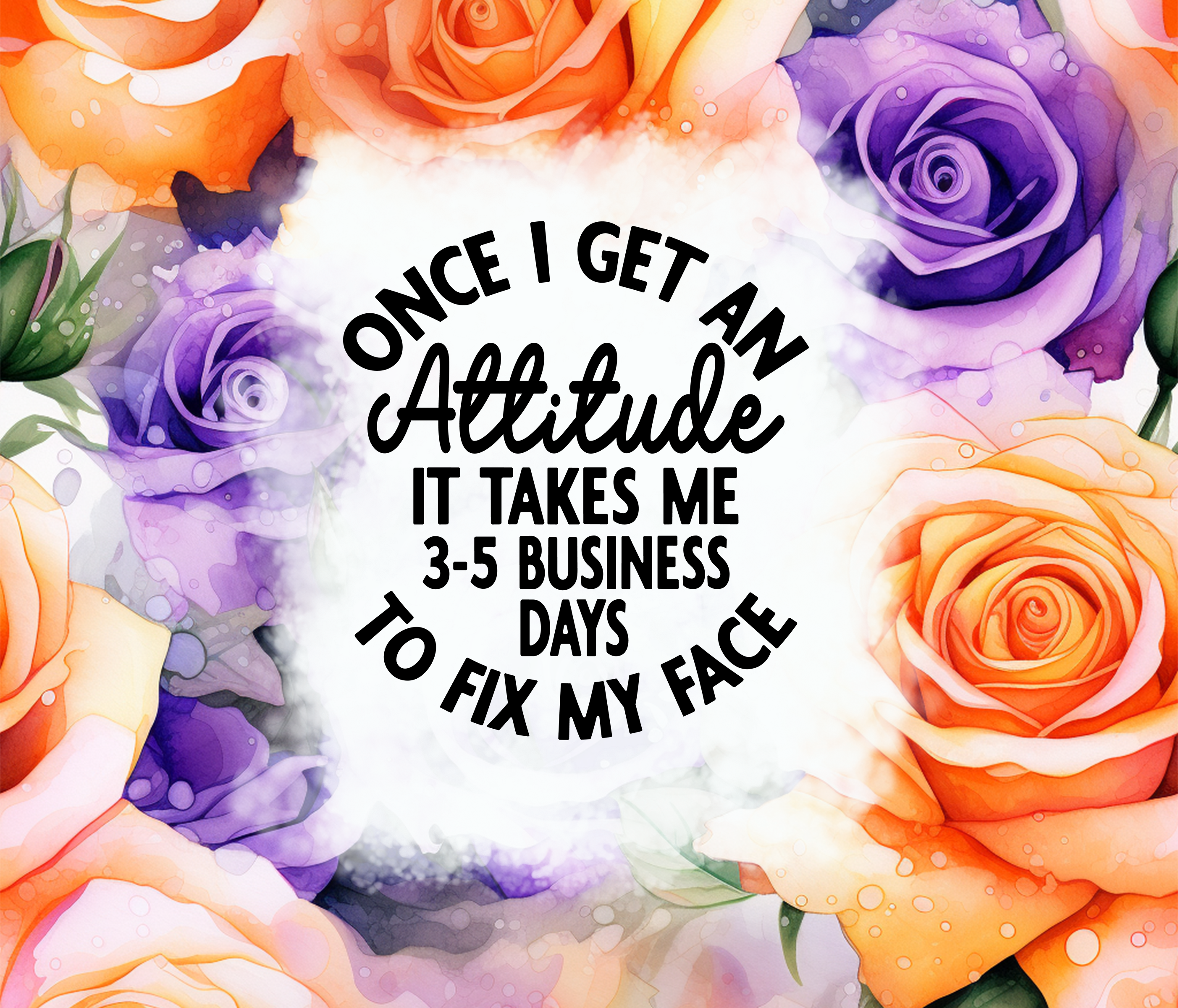 Once I Get An Attitude - Sublimation Transfer
