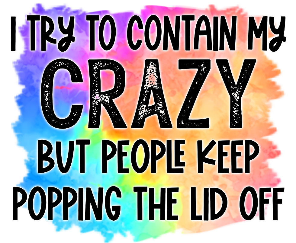 Try To Contain My Crazy But People Keep Popping The Lid Off - Sublimation