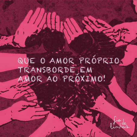 Que o amor próprio transborde em amor ao próximo
