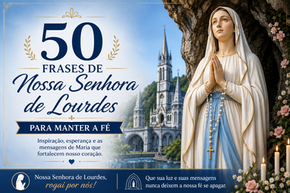 50 frases de Nossa Senhora de Lourdes para manter a fé