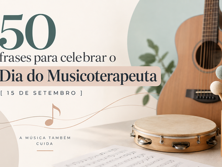 50 frases para celebrar o Dia do Musicoterapeuta
