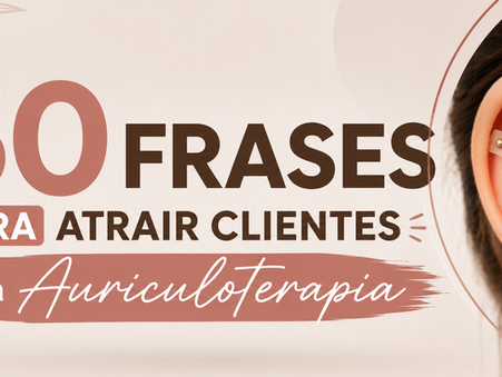 50 frases para atrair clientes na Auriculoterapia