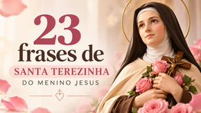 23 frases de Santa Terezinha sobre amor, fé e humildade