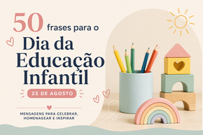 50 frases para o Dia da Educação Infantil [25 de agosto]