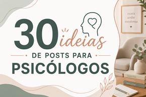 Atraia pacientes: 30 ideias de posts para Psicólogos