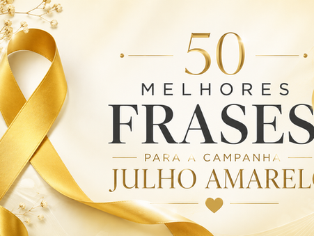 50 melhores frases para a Campanha Julho Amarelo