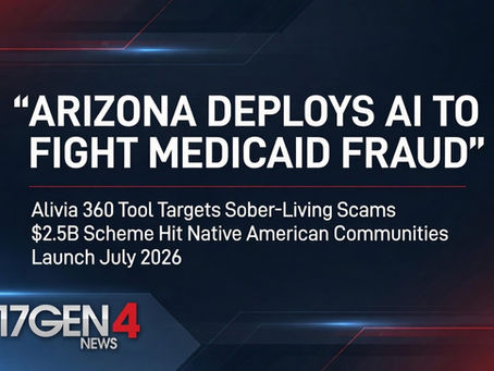 Arizona Launches Alivia 360 AI Tool to Fight $2.5B Sober-Living Medicaid Fraud Targeting Native Americans | 17GEN4 News – May 19, 2026