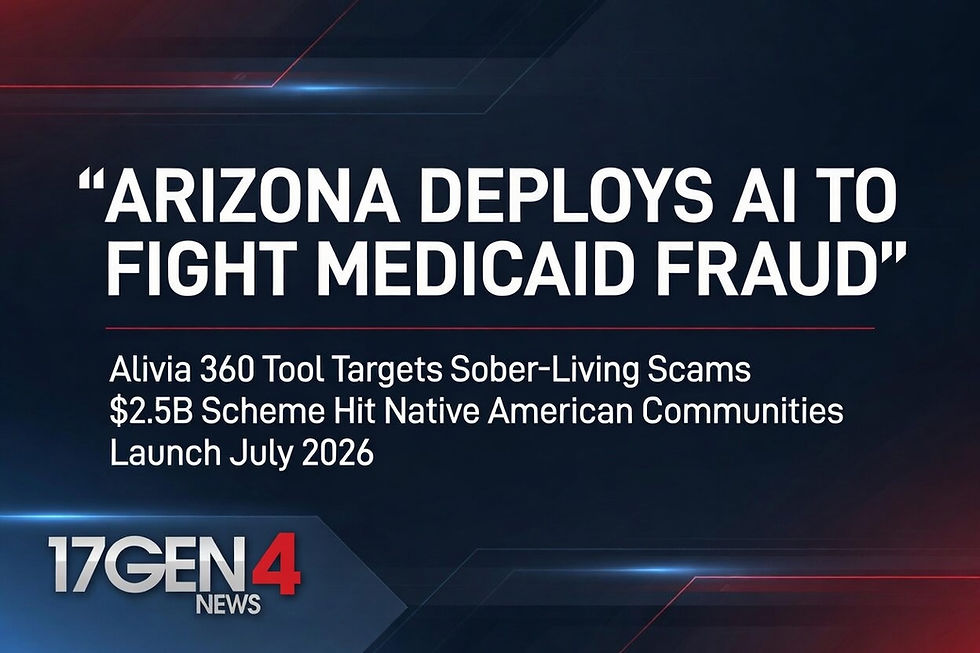 Arizona Launches Alivia 360 AI Tool to Fight $2.5B Sober-Living Medicaid Fraud Targeting Native Americans | 17GEN4 News – May 19, 2026
