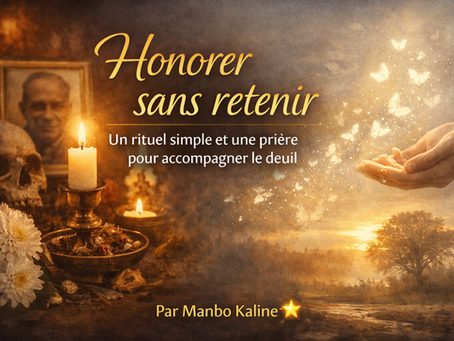 Honorer sans retenir
Un rituel simple et une prière pour accompagner le deuil
Par Manbo Kaline 🌟