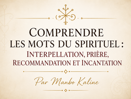 ✨ Comprendre les mots du spirituel : interpellation, prière, recommandation et incantation
Par Manbo Kaline