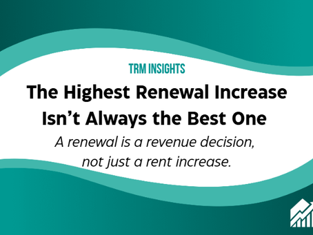 TRM Insights: The highest renewal increase isn't always the best one. A renewal is a revenue decision, not just a rent increase.