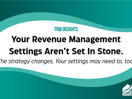 TRM Insights: Your revenue management settings aren't set in stone. The strategy changes. Your settings may need to, too.