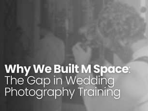 Why We Built M Space: The Gap in Wedding Photography Training