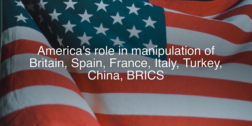 America's role in manipulation of Britain, Spain, France, Italy, Turkey, China, BRICS