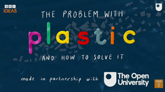 Text: The problem with plastic and how to solve it. BBC Ideas made in partnership with the Open University