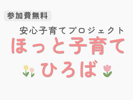 安心子育てプロジェクト  「ほっと子育てひろば」に集まれ！