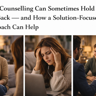Why Counselling Can Sometimes Hold You Back — and How a Solution-Focused Approach Can Help