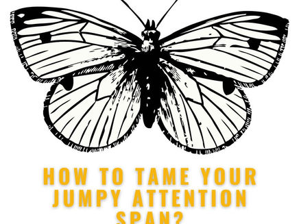 How to tame your jumpy attention span?