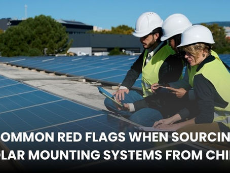 Common Red Flags When Sourcing Solar Mounting Systems from China