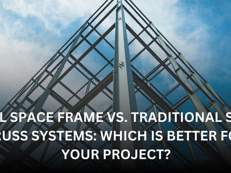 Steel Space Frame vs. Traditional Steel Truss Systems: Which Is Better for Your Project?
