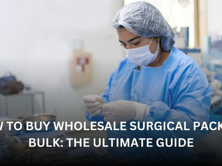 How to Buy Wholesale Surgical Packs in Bulk: The Ultimate Guide