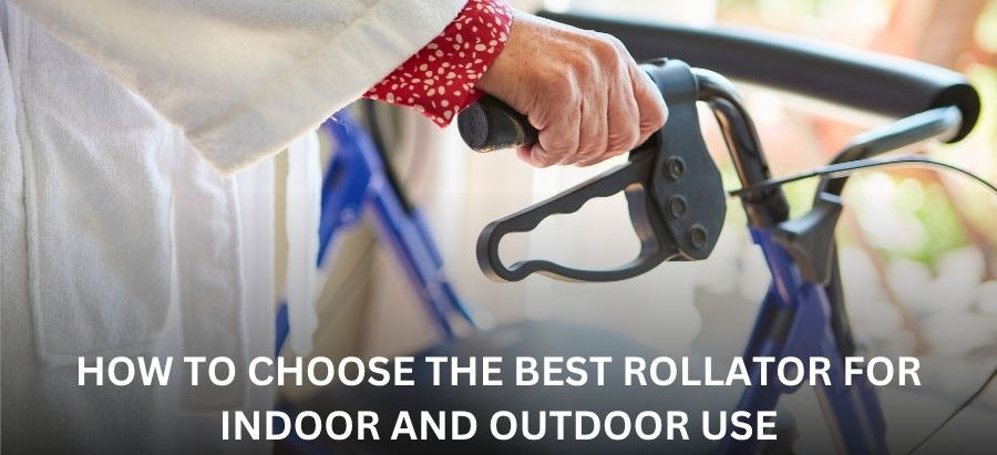 How to Choose the Best Rollator for Indoor and Outdoor Use