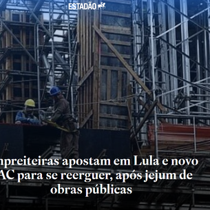 Empreiteiras apostam em Lula e novo PAC para se reerguer, após jejum de obras públicas