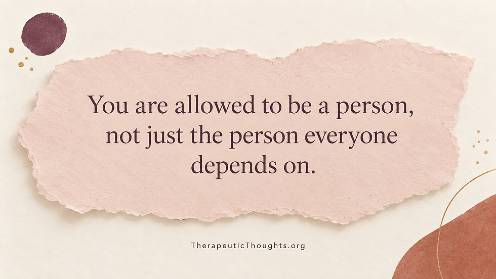 Quote reading, “You are allowed to be a person, not just the person everyone depends on,” from Therapeutic Thoughts.
