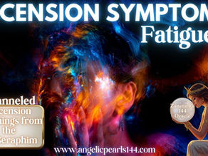 ASCENSION SYMPTOMS: Fatigue