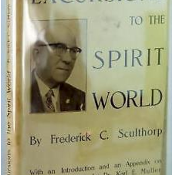 Excursions to the Spirit World by Frederick C. Sculthorp