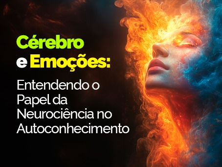 Cérebro e Emoções: Entendendo o Papel da Neurociência no Autoconhecimento