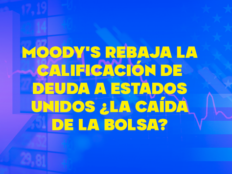 Moody's rebaja la calificación de deuda a Estados Unidos ¿La caída de la Bolsa?