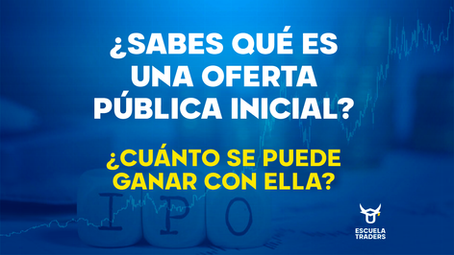 ¿Sabes que es una Oferta publica inicial y cuanto se puede ganar con ella?