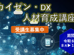 NEWS!《募集》令和6年度 カイゼン・DX人材育成講座の受講者募集【〆切~8/6】~経営層と共に学ぶ、ものづくり現場のための人材育成講座開講!~